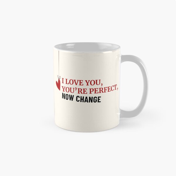 Item preview, I Love You, You're Perfect, Now Change designed and sold by Ivy Nowakowski.