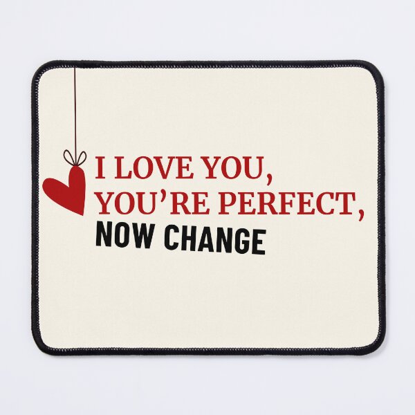 Item preview, I Love You, You're Perfect, Now Change designed and sold by Ivy Nowakowski.