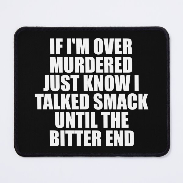 Item preview, If I'm over Murdered Just Know I Talked Smack until The Bitter End designed and sold by kavitasyavera.