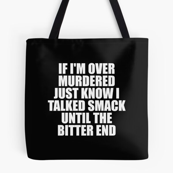 Item preview, If I'm over Murdered Just Know I Talked Smack until The Bitter End designed and sold by kavitasyavera.