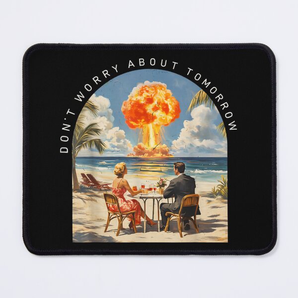 Item preview, Dont Worry About Tomorrow Dark Humor Nuclear Beach Meme designed and sold by Phil Ben.