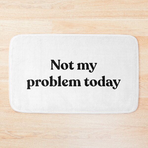 Item preview, Not my problem today. designed and sold by Cyber Warrior.
