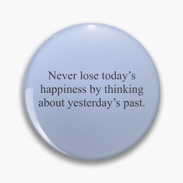 Item preview, Never lose today’s happiness by thinking about yesterdays past quote  designed and sold by elizabeth web ✿.