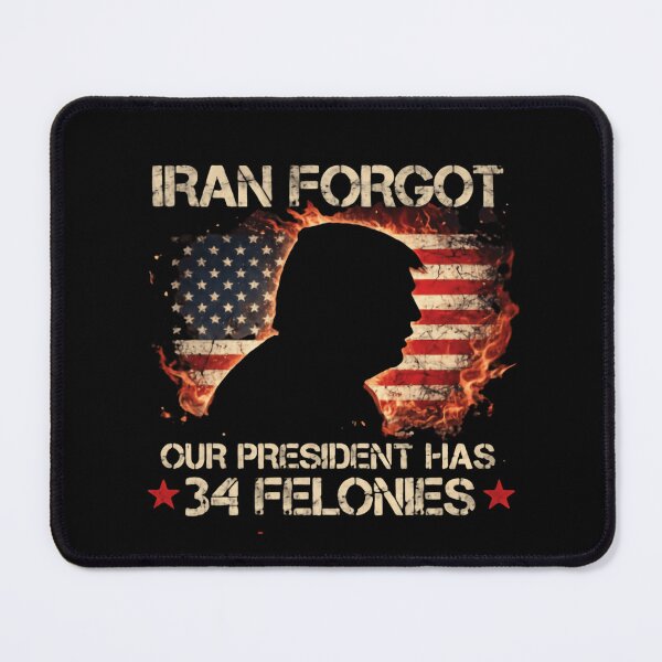 Item preview, Iran Forgot Our President Has 34 Felonies Patriotic Humor designed and sold by SkeletonsDanger.