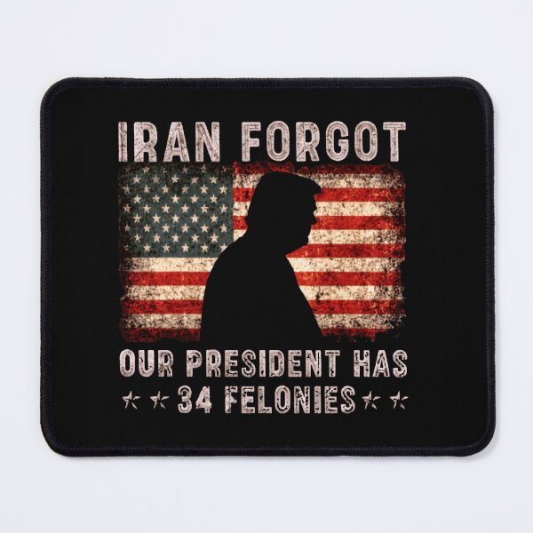 Item preview, Iran Forgot Our President Has 34 Felonies American Political Satire designed and sold by SkeletonsDanger.