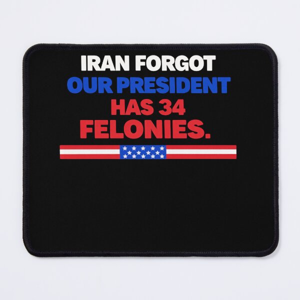 Item preview, Iran Forgot Our President Has 34 Felonies America Political Humor designed and sold by SkeletonsDanger.