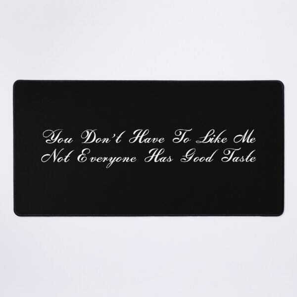 Item preview, You Don’t Have To Like Me Not Everyone Has Good Taste designed and sold by SWETA HALDER.