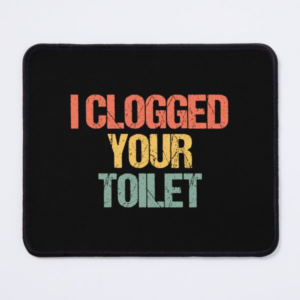 Item preview, I Clogged Your Toilet -Fun Saying Sarcastic Novelty Guys Men designed and sold by EzraIBlankenshi.