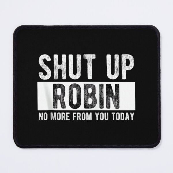 Item preview, Shut Up Robin No More From You Today Funny Robin Name designed and sold by EzraIBlankenshi.