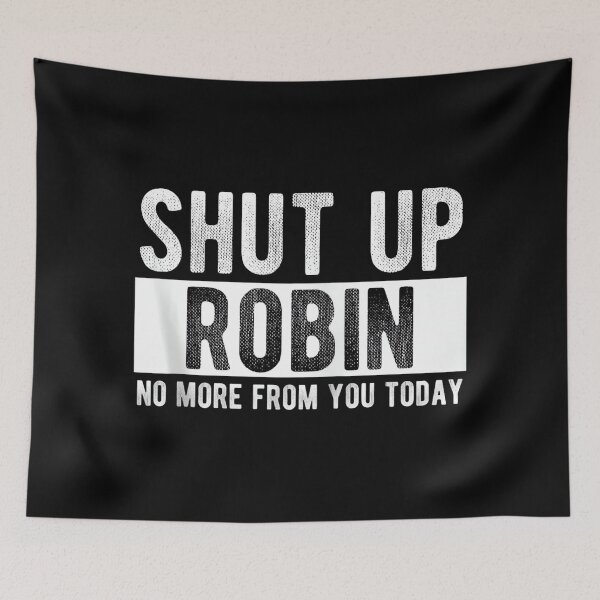 Item preview, Shut Up Robin No More From You Today Funny Robin Name designed and sold by EzraIBlankenshi.