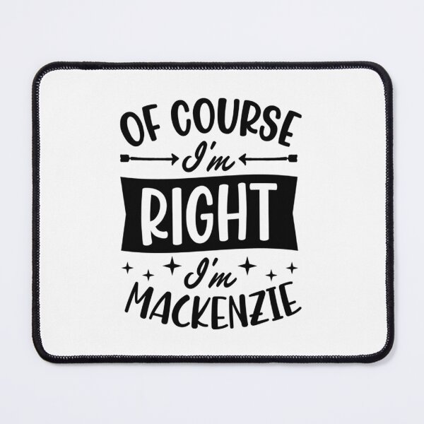 Item preview, of Course I'm Right I'm Mackenzie Personalized Name designed and sold by EzraIBlankenshi.