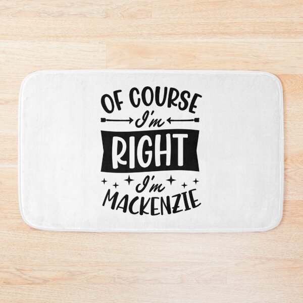 Item preview, of Course I'm Right I'm Mackenzie Personalized Name designed and sold by EzraIBlankenshi.