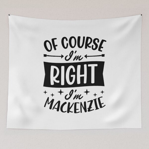 Item preview, of Course I'm Right I'm Mackenzie Personalized Name designed and sold by EzraIBlankenshi.