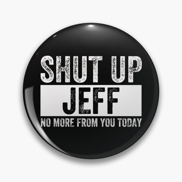 Item preview, Shut Up Jeff No More From You Today Jeff  designed and sold by AMICO77.