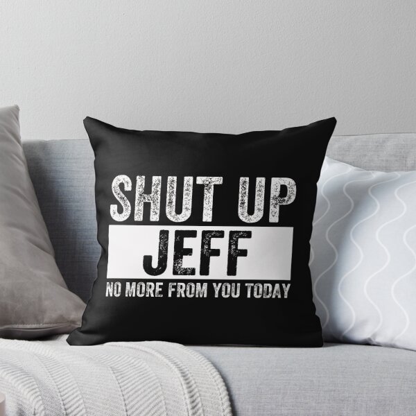 Item preview, Shut Up Jeff No More From You Today Jeff  designed and sold by AMICO77.