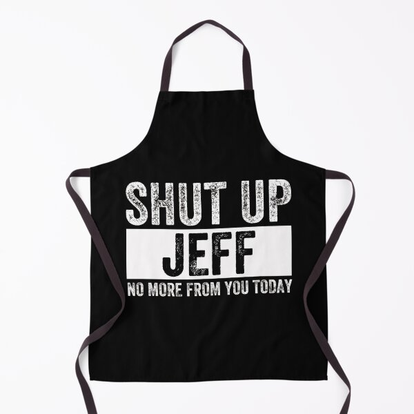 Item preview, Shut Up Jeff No More From You Today Jeff designed and sold by AMICO77.