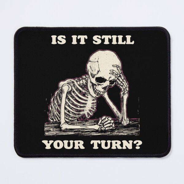 Item preview, Is It Still Your Turn Funny Skeleton Quote Meme designed and sold by AMICO77.