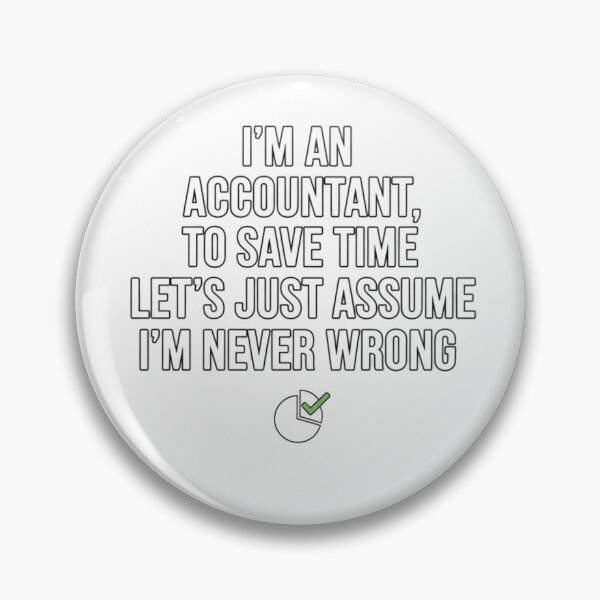 Item preview, I'm An Accountant, To Save Time Let's Just Assume I'm Never Wrong – Funny Accounting Design designed and sold by KaphzeShop.