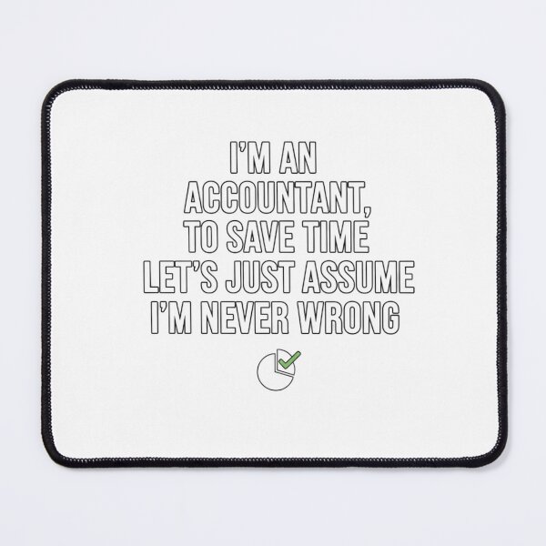 Item preview, I'm An Accountant, To Save Time Let's Just Assume I'm Never Wrong – Funny Accounting Design designed and sold by KaphzeShop.
