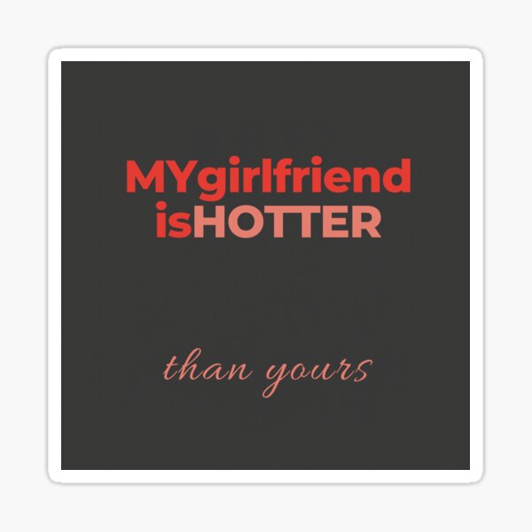 Item preview, My girlfriend is hotter than yours designed and sold by MiPMaP07.