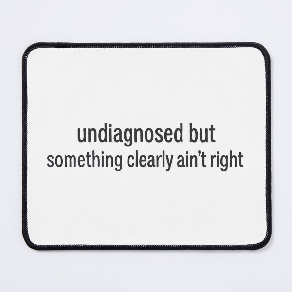 Item preview, Undiagnosed but soemthing clearly aint right designed and sold by BankrobberGus.