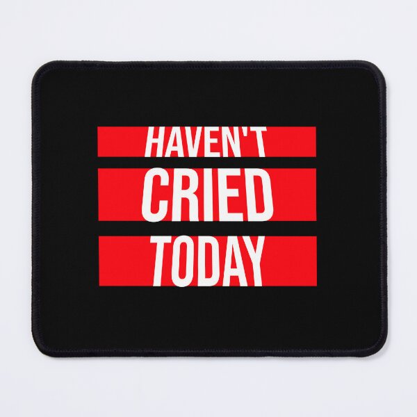 Item preview, Haven't Cried Today Funny Sarcastic Mood Quote designed and sold by shirt-o-mat.