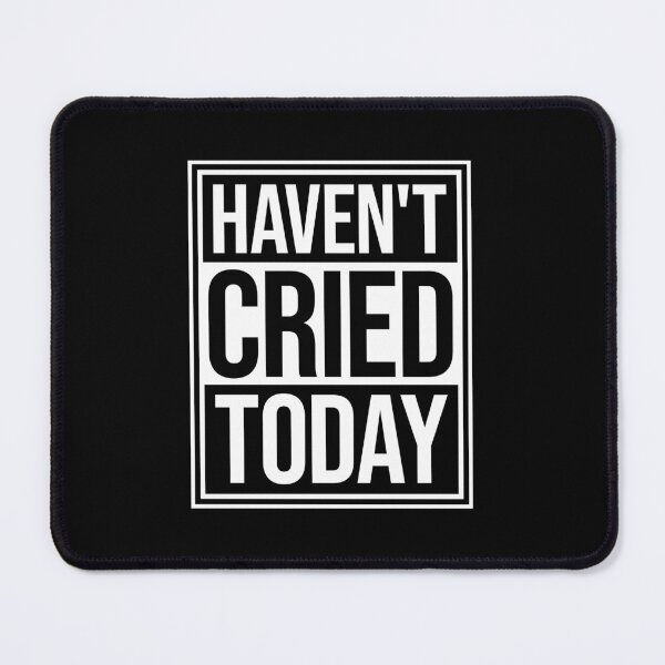 Item preview, Haven't Cried Today Funny Sarcastic Mood Quote designed and sold by shirt-o-mat.
