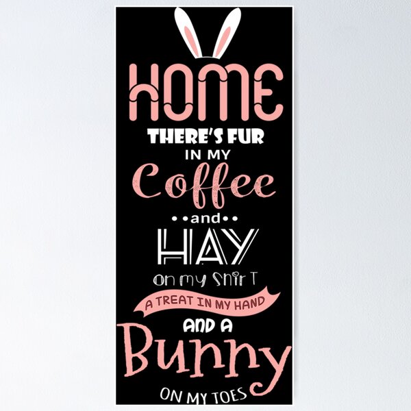 Item preview, Home Fur In My Coffee Hay On My Shirt Bunny On Toes  designed and sold by AlisonPAnderson.