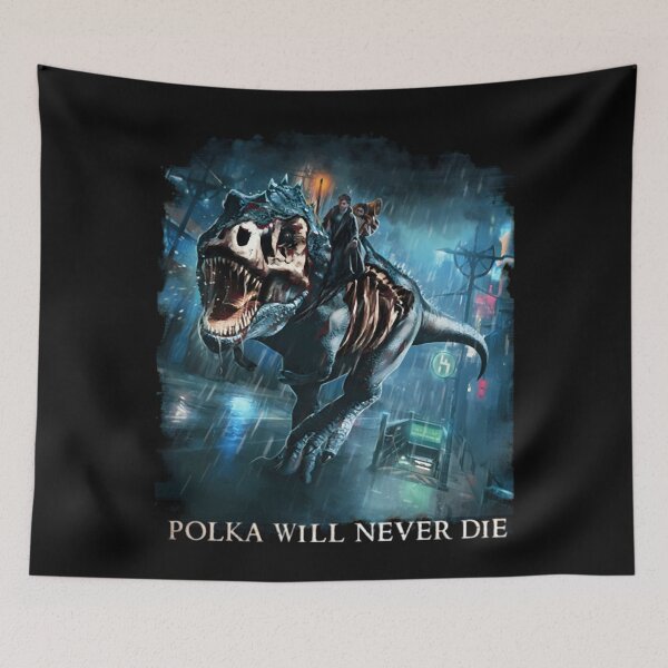Item preview, Polka Will Never Die Riding A Rex Harry Random Destruction Dresden designed and sold by RodneyKerkman.