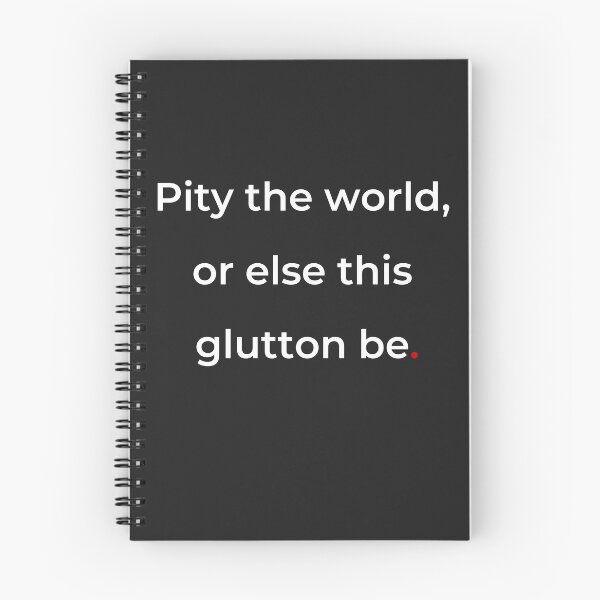 Item preview, "Pity the world, or else this glutton be" - print white designed and sold by ariksworld.