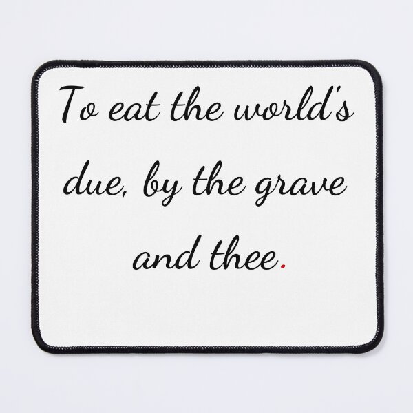 Item preview, "To eat the world's due, by the grave and thee" - handwriting black designed and sold by ariksworld.