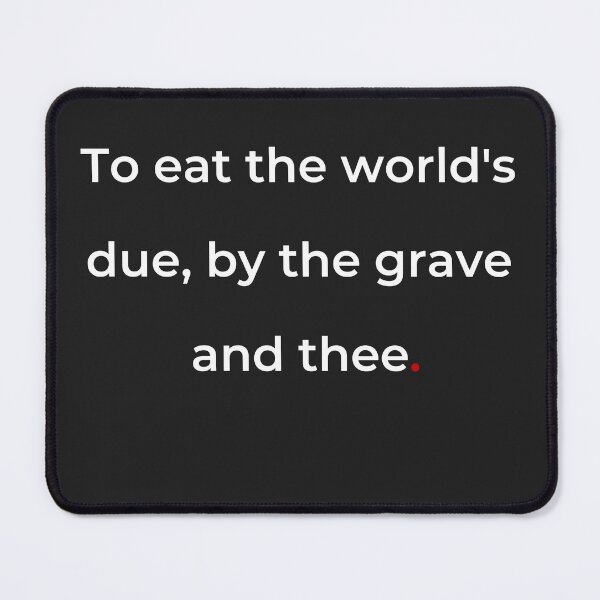 Item preview, "To eat the world's due, by the grave and thee" - print white designed and sold by ariksworld.