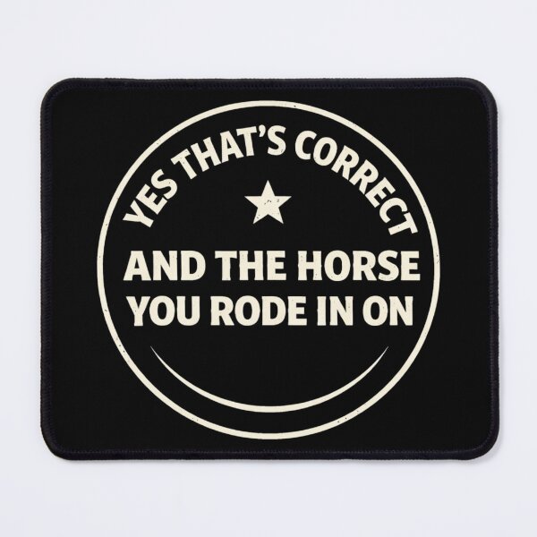 Item preview, Yes That's Correct And The Horse You Rode In On – Funny Sarcastic Quote Meme designed and sold by VibeOffline Studio.
