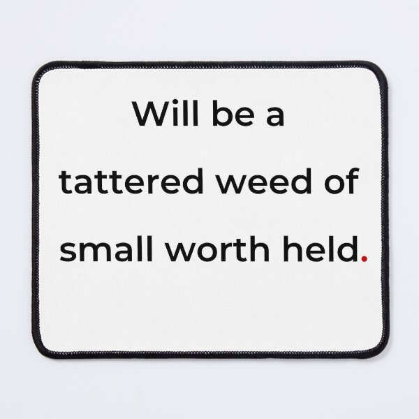 Item preview, "Will be a tattered weed of small worth held" - print black designed and sold by ariksworld.