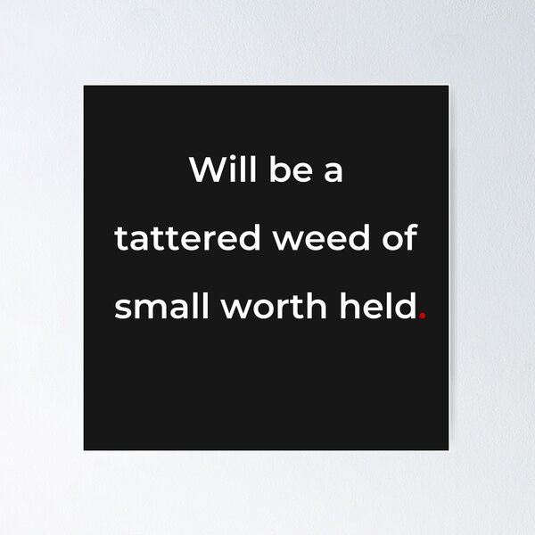 Item preview, "Will be a tattered weed of small worth held" - print white designed and sold by ariksworld.