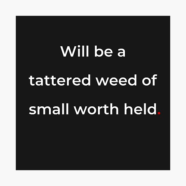 Item preview, "Will be a tattered weed of small worth held" - print white designed and sold by ariksworld.