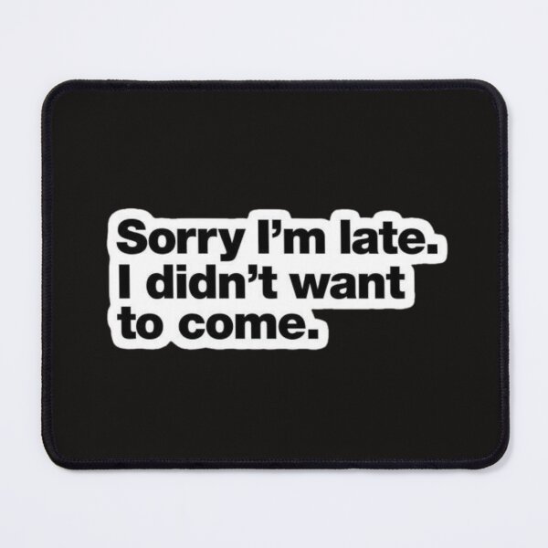 Item preview, Sorry I'm Late I Didn't Want to Come - Funny Sarcastic Quote designed and sold by Siriusvibes.