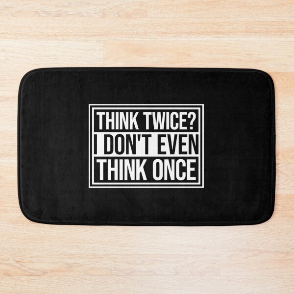 Item preview, Think Twice I Don't Even Think Once Funny Quote designed and sold by shirt-o-mat.