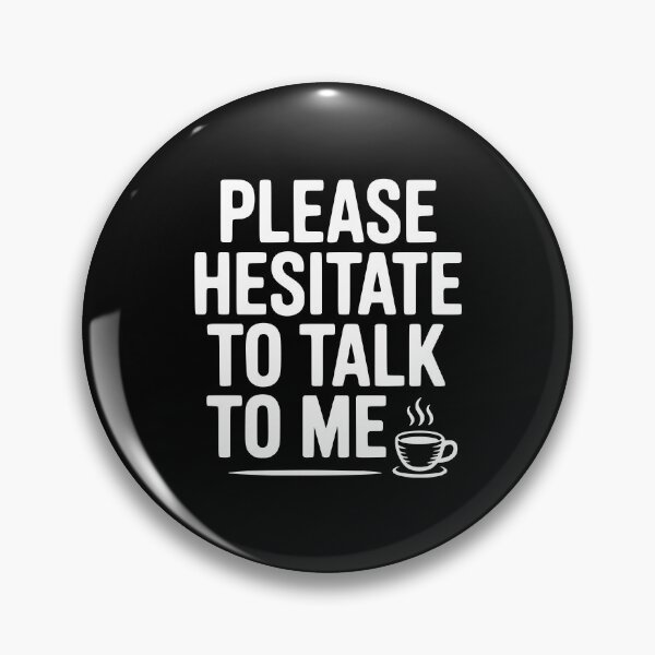 Item preview, Please Hesitate To Talk To Me designed and sold by Frank Ring.