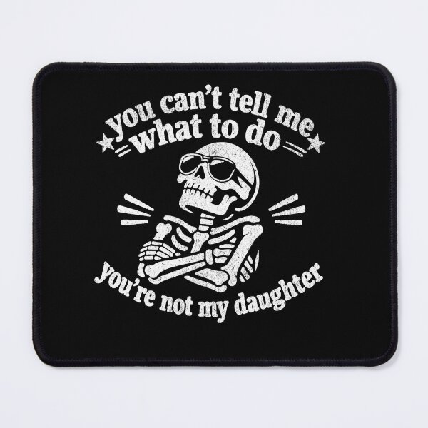 Item preview, You Can't Tell Me What To Do You're Not My Daughter Skeleton Dad Fathers Day designed and sold by clothesy7.