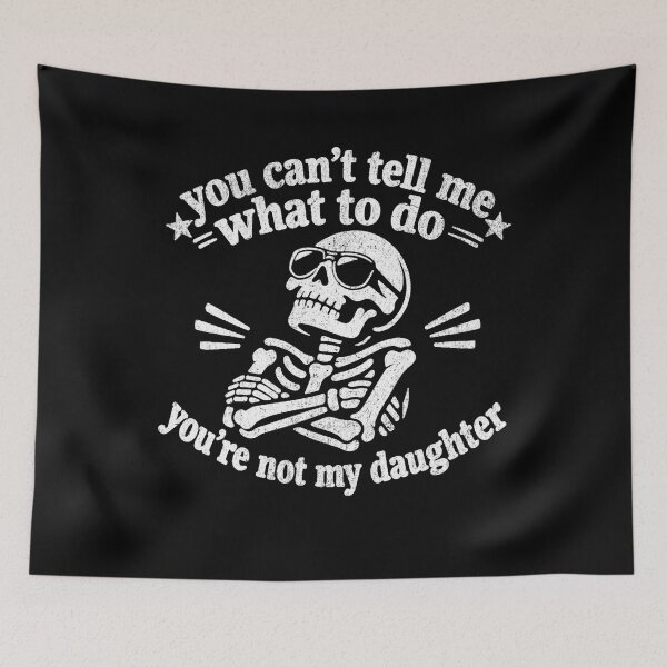 Item preview, You Can't Tell Me What To Do You're Not My Daughter Skeleton Dad Fathers Day designed and sold by clothesy7.