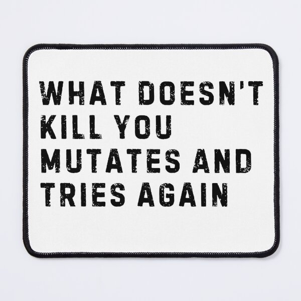 Item preview, What Doesn't Kill You Mutates and Tries Again designed and sold by LewpyG.