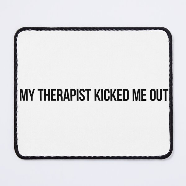 Item preview, My Therapist Kicked Me Out – Dark Humor Self Awareness Quote designed and sold by PhokaPhokich.