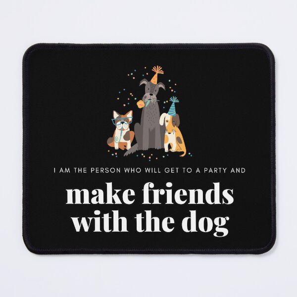 Item preview, I am the Person Who Will Get to a Party and Make Friends with the Dog designed and sold by AussieMomma.