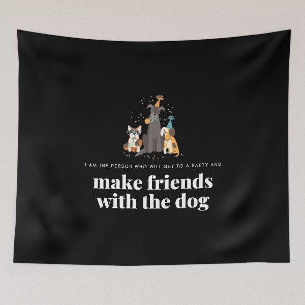 Item preview, I am the Person Who Will Get to a Party and Make Friends with the Dog designed and sold by AussieMomma.