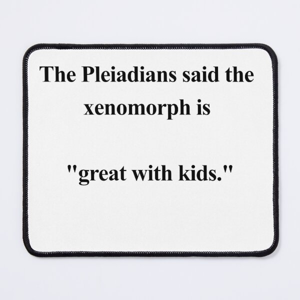 Item preview, Pleiadians Say Xenomorphs Are Great With Kids designed and sold by birdspinestudio.