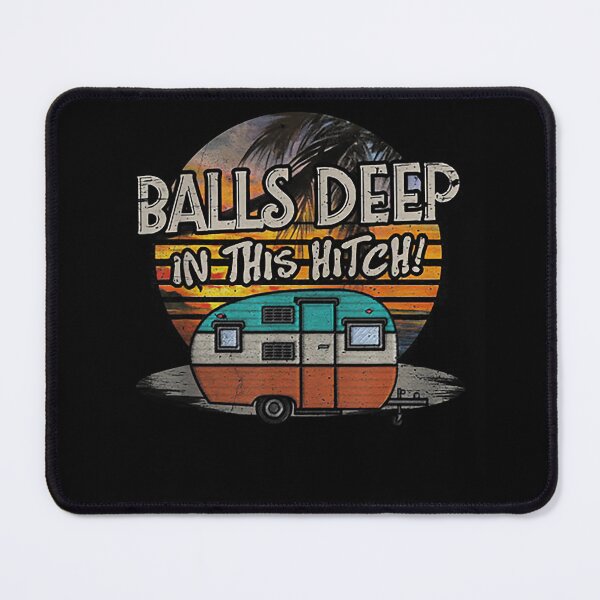 Item preview, Balls Deep in This Hitch Funny Camping Gift designed and sold by AlanYYoder.
