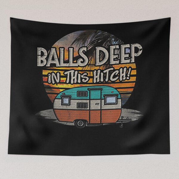 Item preview, Balls Deep in This Hitch Funny Camping Gift designed and sold by AlanYYoder.