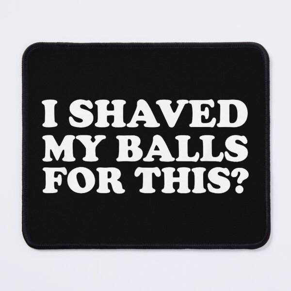 Item preview, I Shaved My Balls for This Funny designed and sold by AlanYYoder.