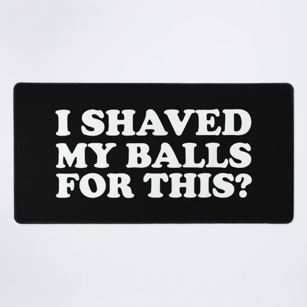 Item preview, I Shaved My Balls for This Funny designed and sold by AlanYYoder.